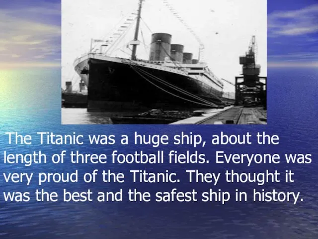 The Titanic was a huge ship, about the length of three football