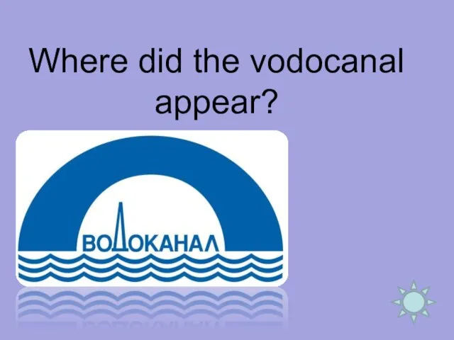 Where did the vodocanal appear?