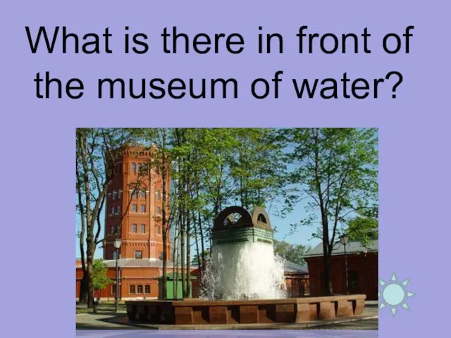 What is there in front of the museum of water?