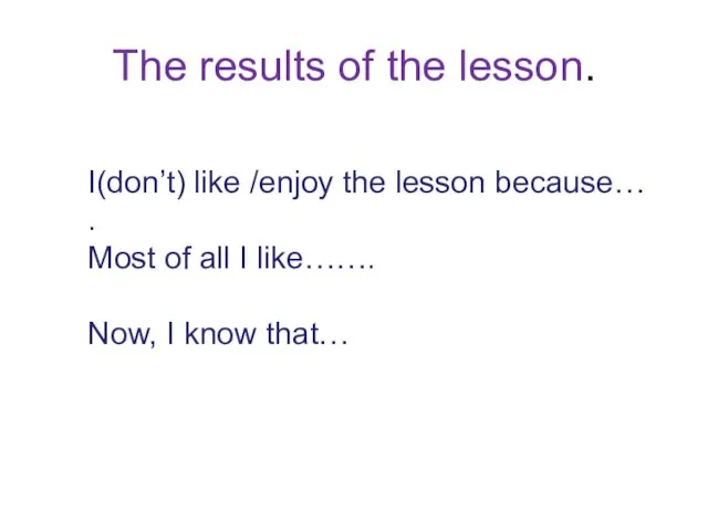 The results of the lesson. I(don’t) like /enjoy the lesson because… .