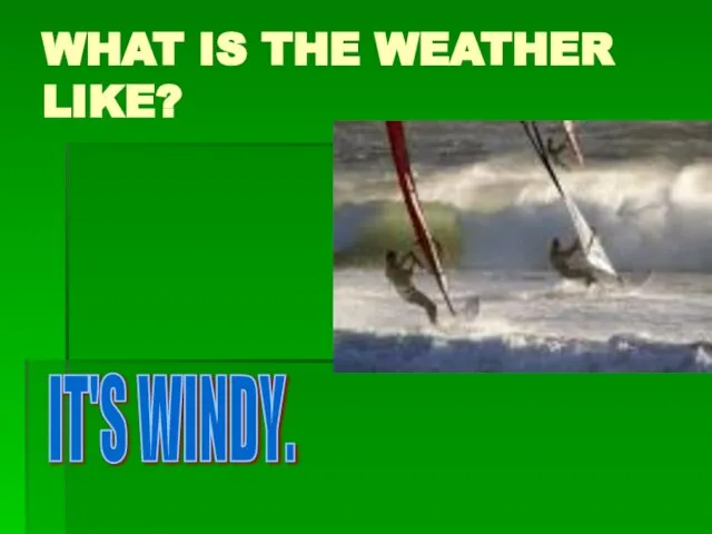 WHAT IS THE WEATHER LIKE? IT'S WINDY.