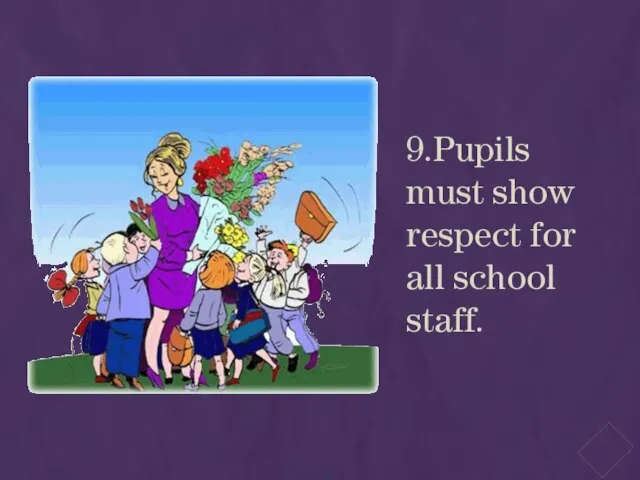 9.Pupils must show respect for all school staff.
