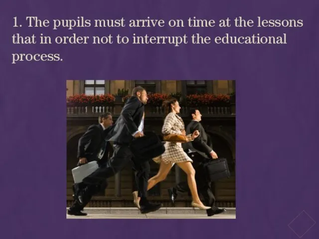 1. The pupils must arrive on time at the lessons that in