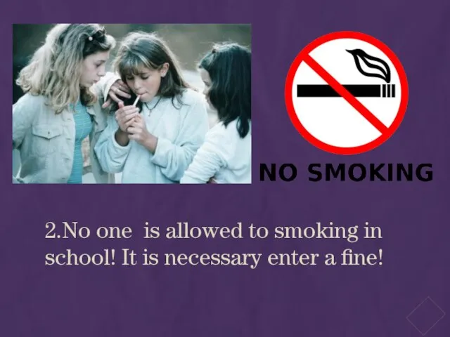 2.No one is allowed to smoking in school! It is necessary enter a fine!