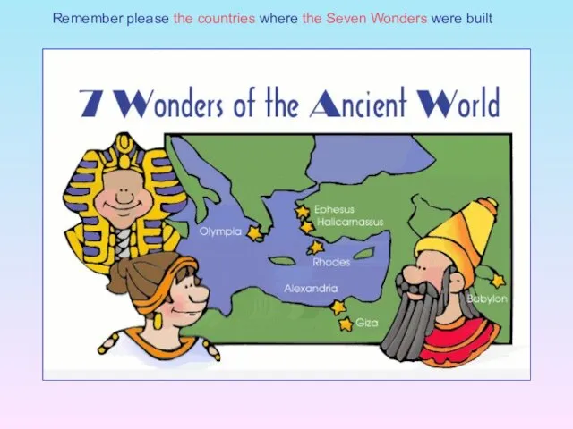 Remember please the countries where the Seven Wonders were built