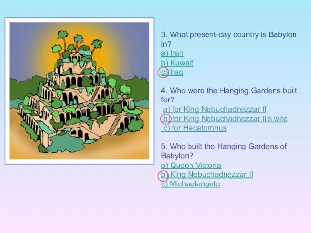 3. What present-day country is Babylon in? a) Iran b) Kuwait c)