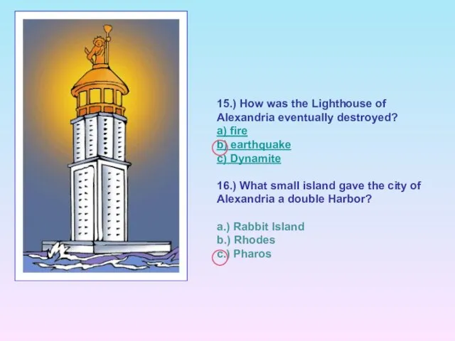 15.) How was the Lighthouse of Alexandria eventually destroyed? a) fire b)