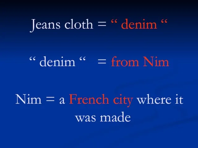 Jeans cloth = “ denim “ “ denim “ = from Nim