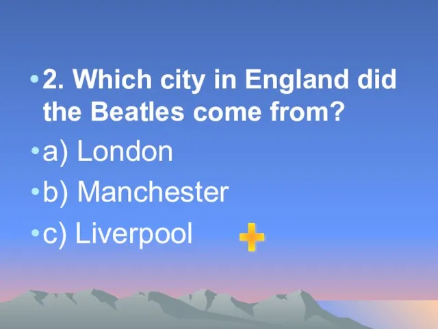 2. Which city in England did the Beatles come from? a) London