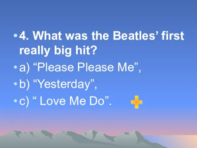 4. What was the Beatles’ first really big hit? а) “Please Please