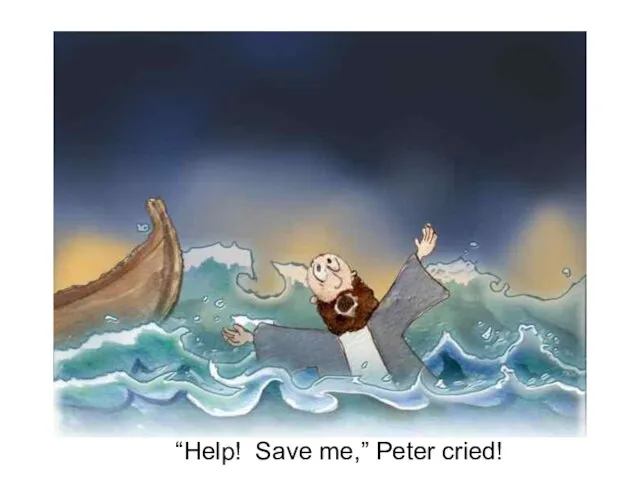 “Help! Save me,” Peter cried!