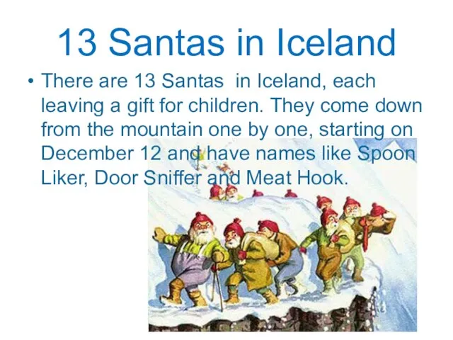 13 Santas in Iceland There are 13 Santas in Iceland, each leaving
