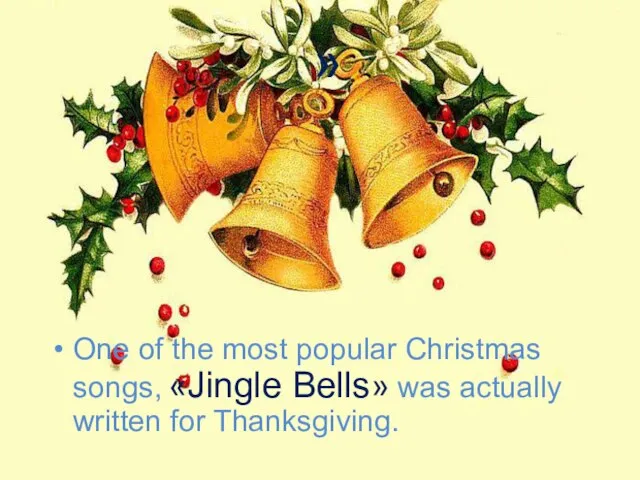 » One of the most popular Christmas songs, «Jingle Bells» was actually written for Thanksgiving.
