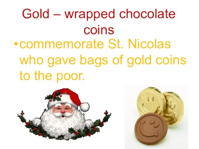 Gold – wrapped chocolate coins commemorate St. Nicolas who gave bags of
