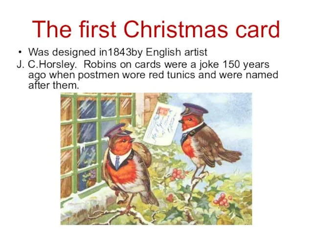The first Christmas card Was designed in1843by English artist J. C.Horsley. Robins