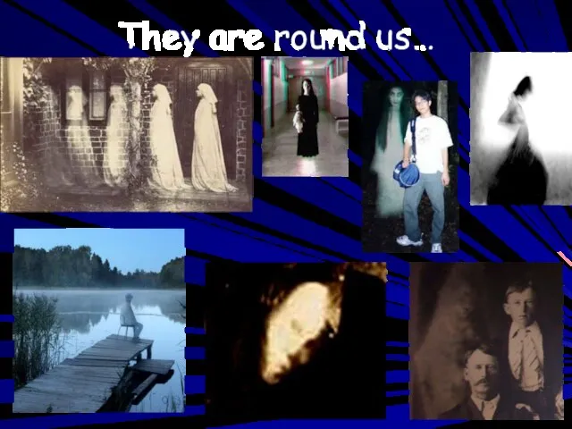 They are round us…