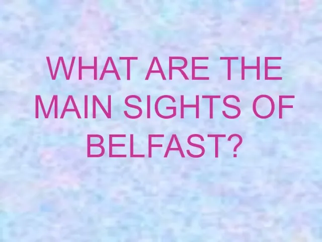 WHAT ARE THE MAIN SIGHTS OF BELFAST?