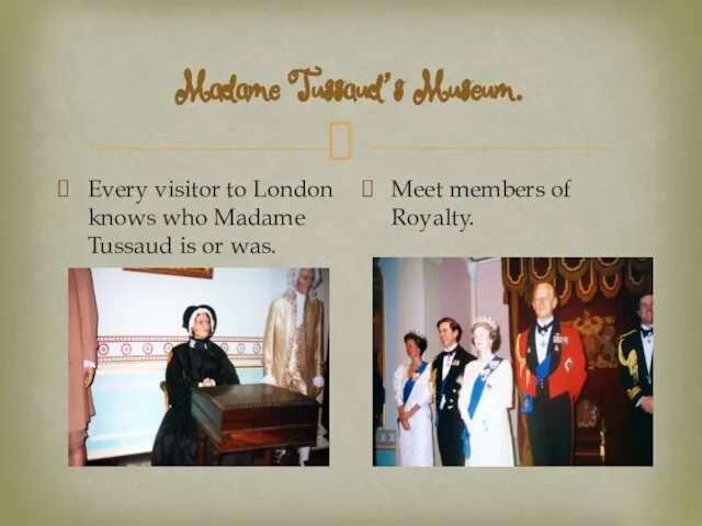 Madame Tussaud’s Museum. Every visitor to London knows who Madame Tussaud is