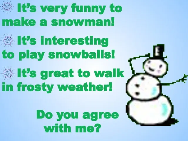 It’s very funny to make a snowman! It’s interesting to play snowballs!