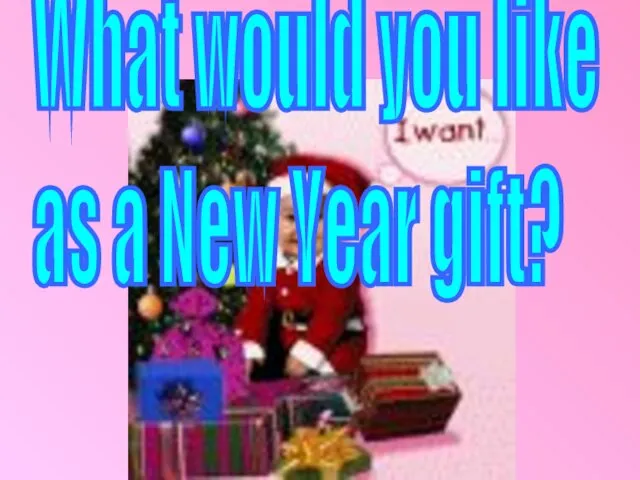 What would you like as a New Year gift?