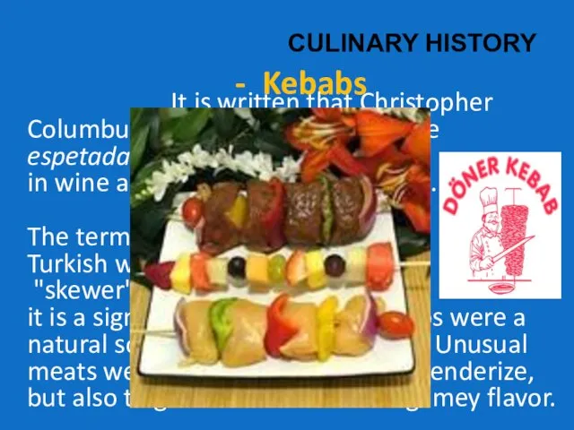 CULINARY HISTORY - Kebabs It is written that Christopher Columbus was fond