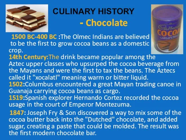 CULINARY HISTORY - Chocolate 1500 BC-400 BC :The Olmec Indians are believed