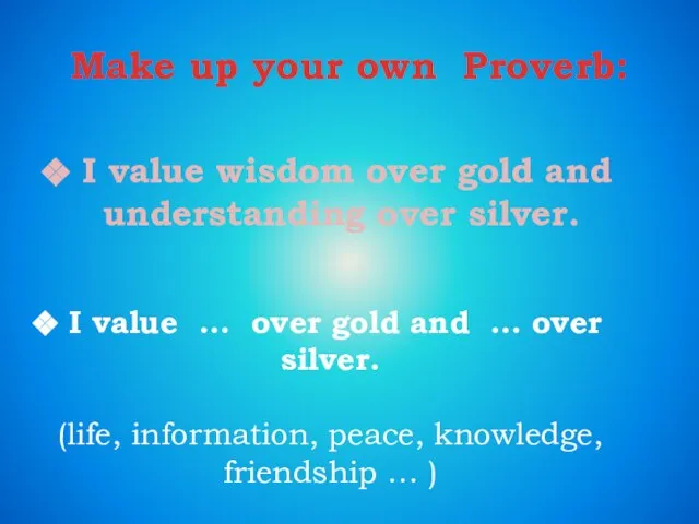 I value wisdom over gold and understanding over silver. Make up your