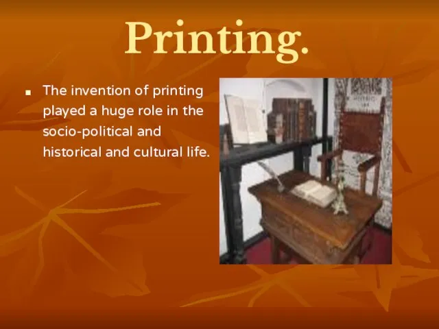 Printing. The invention of printing played a huge role in the socio-political