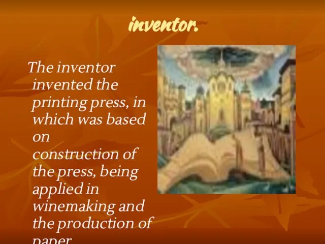 inventor. The inventor invented the printing press, in which was based on