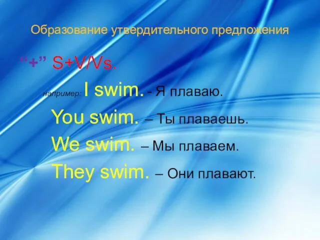 Образование утвердительного предложения “+” S+V/Vs. например: I swim. - Я плаваю. You