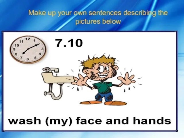 Make up your own sentences describing the pictures below