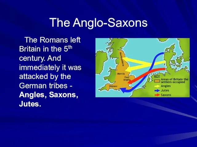 The Anglo-Saxons The Romans left Britain in the 5th century. And immediately