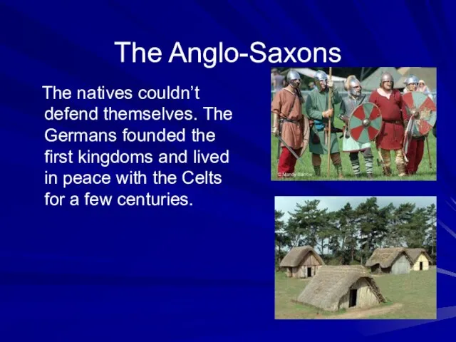 The Anglo-Saxons The natives couldn’t defend themselves. The Germans founded the first