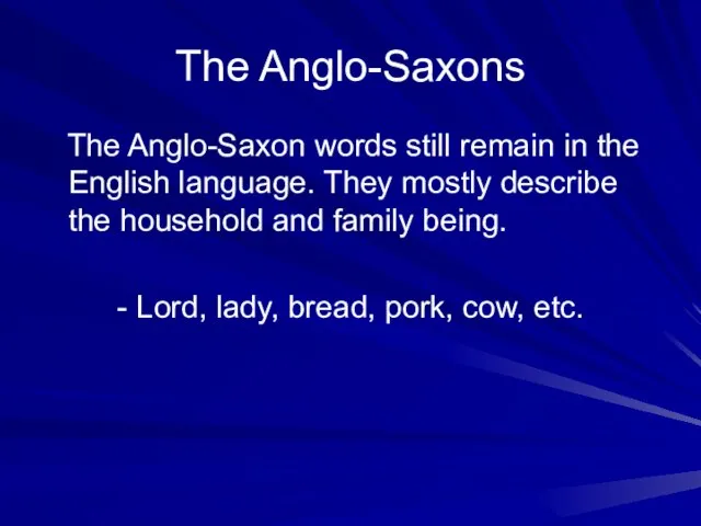 The Anglo-Saxons The Anglo-Saxon words still remain in the English language. They