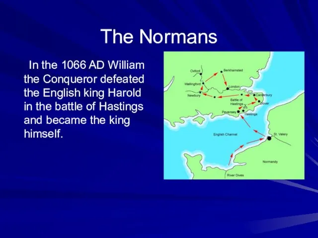 The Normans In the 1066 AD William the Conqueror defeated the English