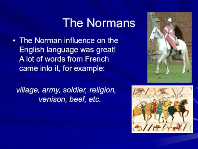 The Normans The Norman influence on the English language was great! A