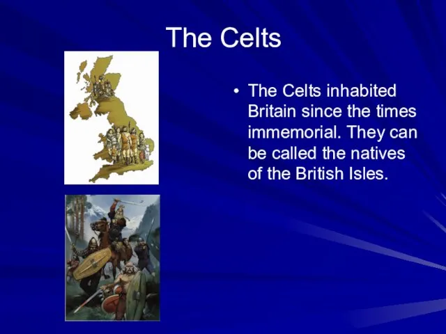 The Celts The Celts inhabited Britain since the times immemorial. They can