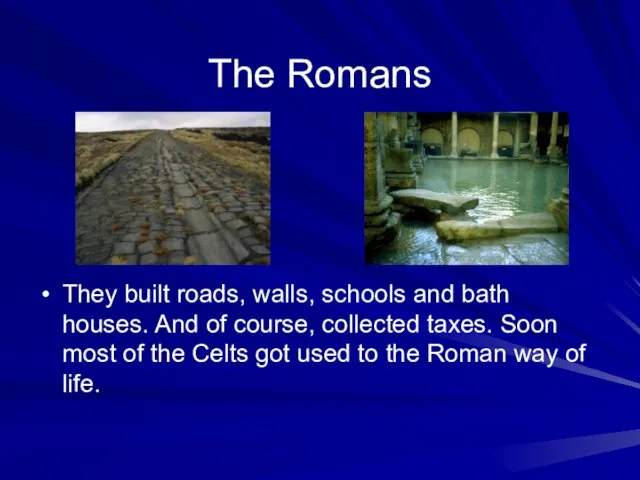 The Romans They built roads, walls, schools and bath houses. And of