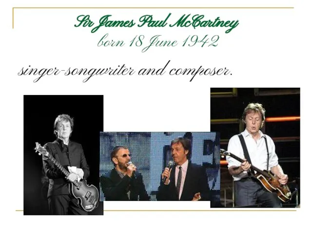 Sir James Paul McCartney born 18 June 1942 singer-songwriter and composer.