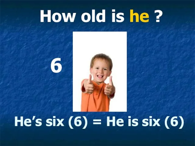 He’s six (6) = He is six (6) 6 How old is he ?