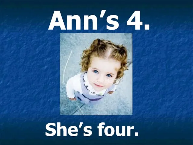 Ann’s 4. She’s four.
