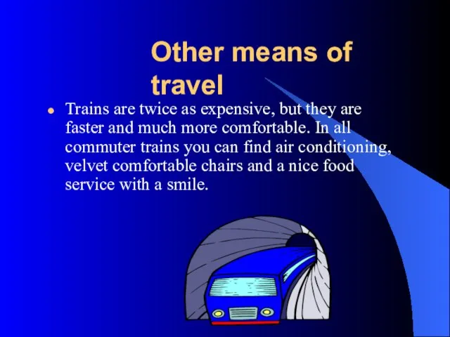 Other means of travel Trains are twice as expensive, but they are