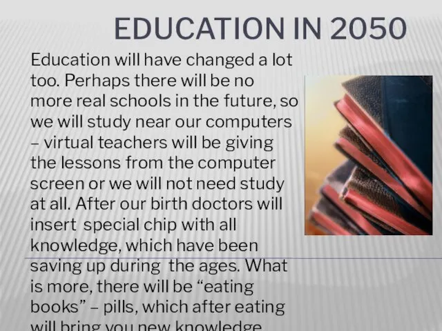 Education in 2050 Education will have changed a lot too. Perhaps there