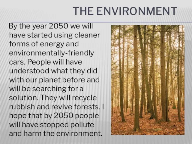 the environment By the year 2050 we will have started using cleaner