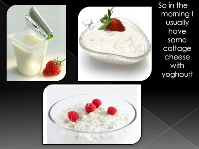 So in the morning I usually have some cottage cheese with yoghourt