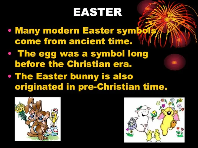 EASTER Many modern Easter symbols come from ancient time. The egg was