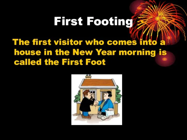 First Footing The first visitor who comes into a house in the