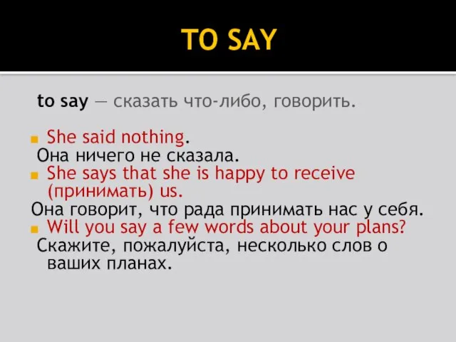 TO SAY to say — сказать что-либо, говорить. She said nothing. Она