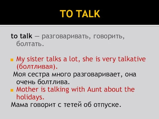 TO TALK to talk — разговаривать, говорить, болтать. My sister talks a