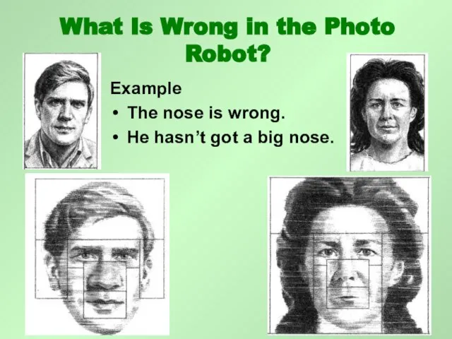 Example The nose is wrong. He hasn’t got a big nose. What